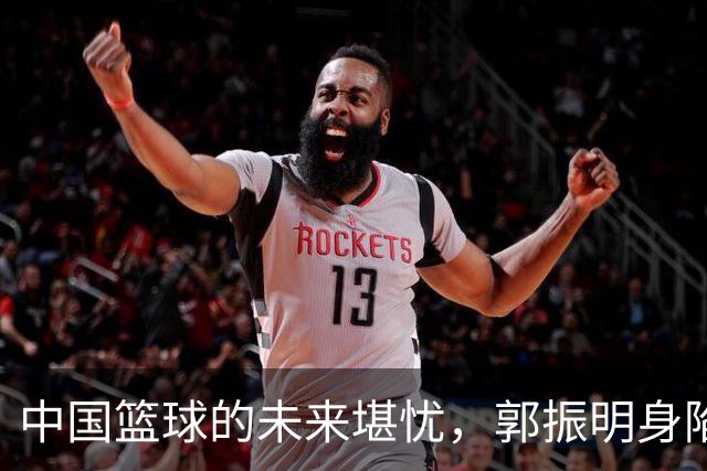 中国篮球的未来堪忧，郭振明身陷舆论漩涡