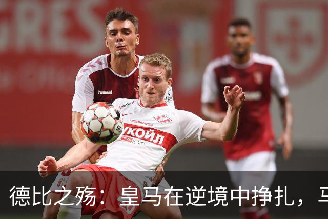 德比之殇：皇马在逆境中挣扎，马竞迎来反弹机会